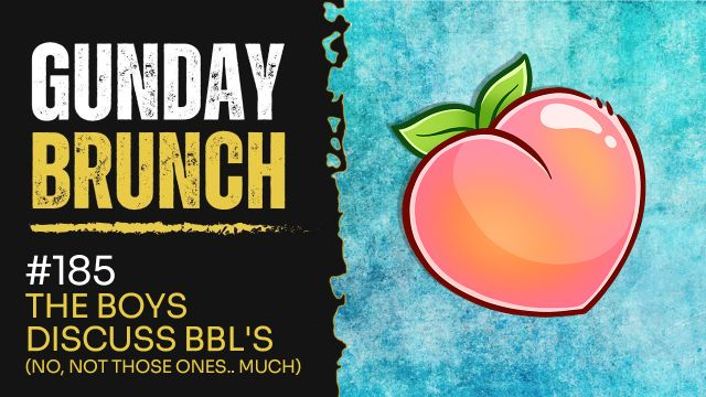 Gunday 185: The Boys Discuss BBL's (No, not those ones.. much)