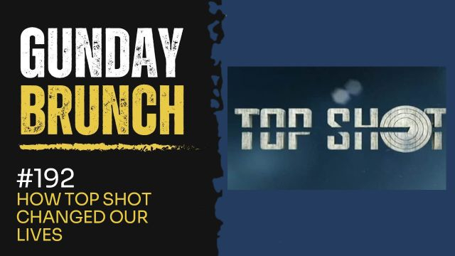 Gunday Brunch 192 - How Top Shot Changed Our Lives